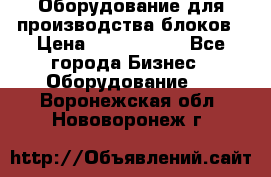 Оборудование для производства блоков › Цена ­ 3 588 969 - Все города Бизнес » Оборудование   . Воронежская обл.,Нововоронеж г.